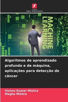 Algoritmos de aprendizado profundo e de máquina, aplicações para detecção de câncer (Portuguese Edition)