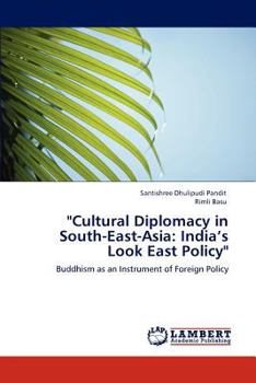 "Cultural Diplomacy in South-East-Asia: India’s Look East Policy": Buddhism as an Instrument of Foreign Policy
