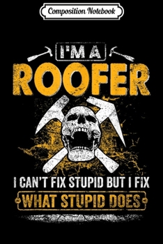 Paperback Composition Notebook: I'm A Roofer I Can't Fix Stupid Funny Roofers Gift Journal/Notebook Blank Lined Ruled 6x9 100 Pages Book