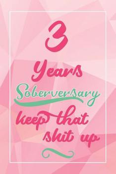 Paperback 3 Years Soberversary Keep That Shit Up: Lined Journal / Notebook / Diary - 3 year Sober - Cute and Practical Alternative to a Card - Sobriety Gifts Fo Book