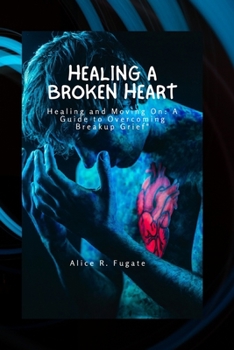 Paperback Healing a broken heart: Healing and moving on: A guide to overcome breakup grief Book