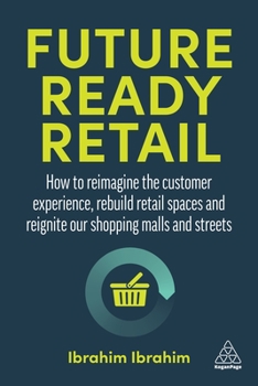 Hardcover Future-Ready Retail: How to Reimagine the Customer Experience, Rebuild Retail Spaces and Reignite Our Shopping Malls and Streets Book