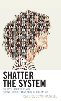 Hardcover Shatter the System: Equity Leadership and Social Justice Advocacy in Education Book