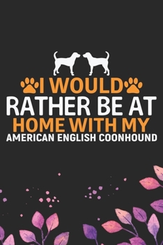 I Would Rather Be at Home with My American English Coonhound: Cool American English Coonhound Dog Journal Notebook - Funny American English Coonhound ... Coonhound Owner Gifts. 6 x 9 in 120 pages