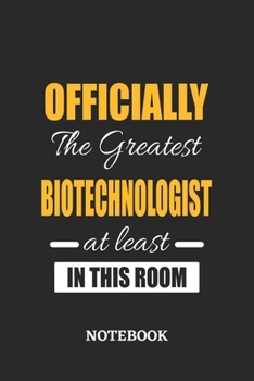 Officially the Greatest Biotechnologist at least in this room Notebook: 6x9 inches - 110 ruled, lined pages • Greatest Passionate Office Job Journal Utility • Gift, Present Idea