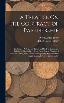 Hardcover A Treatise On the Contract of Partnership: By Pothier; With the Civil Code and Code of Commerce Relating to That Subject, in the Same Order; Translate Book