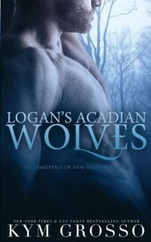 Logan's Acadian Wolves - Book #4 of the Immortals of New Orleans