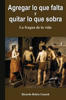 Paperback Agregar lo que falta y quitar lo que sobra: La fragua de la vida [Spanish] Book
