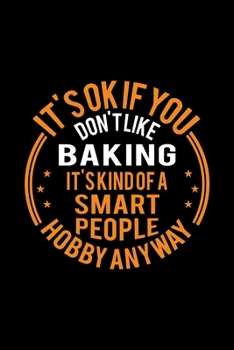 It's Okay If You Don't Like Baking It's Kind Of A Smart People Hobby Anyway: Lined Journal, 120 Pages, 6x9 Sizes, Funny Baking Notebook Gift For Baker