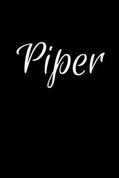 Piper: Notebook Journal for Women or Girl with the name Piper - Beautiful Elegant Bold & Personalized Gift - Perfect for Leaving Coworker Boss Teacher ... or Graduation - 6x9 Diary or A5 Notepad.