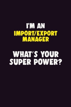 Paperback I'M An Import/Export Manager, What's Your Super Power?: 6X9 120 pages Career Notebook Unlined Writing Journal Book