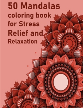 50 Mandalas coloring book for Stress Relief and Relaxation: An Adult Coloring Book Featuring 50 of the World’s Most Beautiful Mandalas for Stress Relief and Relaxation