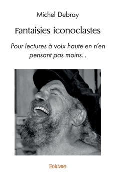 Paperback Fantaisies iconoclastes: Pour lectures à voix haute en n'en pensant pas moins... [French] Book