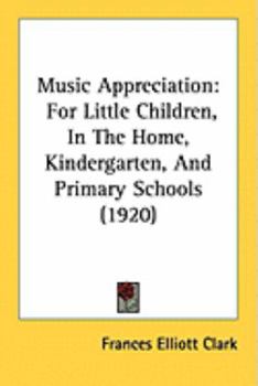 Music Appreciation for Little Children - In the Home, Kindergarten, and Primary Schools
