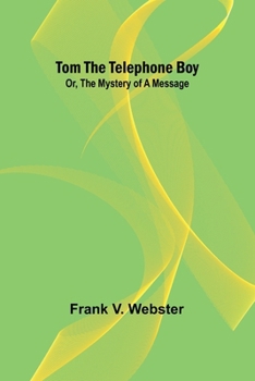 Paperback Tom the telephone boy; Or, The mystery of a message Book