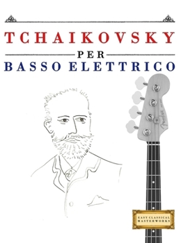 Paperback Tchaikovsky per Basso Elettrico: 10 Pezzi Facili per Basso Elettrico Libro per Principianti [Italian] Book