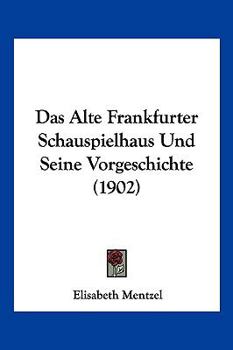 Paperback Das Alte Frankfurter Schauspielhaus Und Seine Vorgeschichte (1902) [German] Book