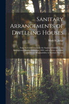 Paperback Sanitary Arrangements of Dwelling Houses: Notes in Connection With the Sanitary Exhibits at the International Health Exhibition, 1884, and a Letter on Book