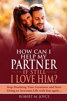 Paperback How Can I Help My Partner if still I Love Him ? Stop Doubting Your Greatness and Start Living an Awesome Life with him again: Relationship Goals, The Book