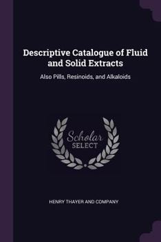 Paperback Descriptive Catalogue of Fluid and Solid Extracts: Also Pills, Resinoids, and Alkaloids Book
