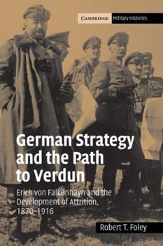 Paperback German Strategy and the Path to Verdun: Erich Von Falkenhayn and the Development of Attrition, 1870 1916 Book