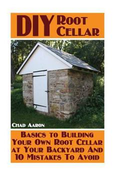 Paperback DIY Root Cellar: Basics to Building Your Own Root Cellar at Your Backyard And 10 Mistakes To Avoid: (Household Hacks, DIY Projects, Woo Book