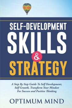 Paperback Self-Development Skills and Strategy: A Step By Step Guide To Self Development, Self Growth, Transform Your Mindset For Success And Positive Thinking Book