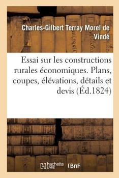 Paperback Essai Sur Les Constructions Rurales Économiques, Contenant Leurs Plans, Coupes, Élévations, Détails: Et Devis Établis Aux Plus Bas Prix Possibles [French] Book