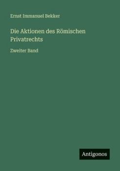 Die Aktionen des Römischen Privatrechts: Zweiter Band