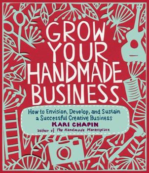 Paperback Grow Your Handmade Business: How to Envision, Develop, and Sustain a Successful Creative Business Book