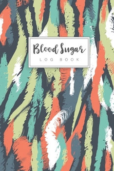 Blood Sugar Log Book: Multi Colored Cover | Daily Blood Sugar Log Book | 52 Week One Year | Glucose Tracker Journal Book | 4 Time Before-After ... Bedtime (52 Week Diabetic/Glucose Log Book)