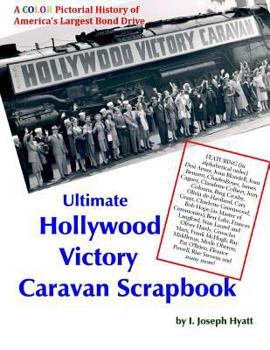 Ultimate Hollywood Victory Caravan Scrapbook: A Color Pictorial History of America's Largest Bond Drive