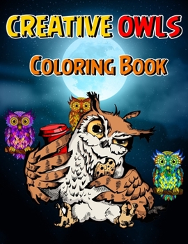 Creative Owls Coloring Book: Fun and Easy Owl Designs for Grown-Ups, Owl Coloring Book for Boosting Creativity