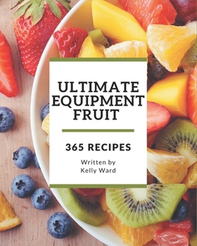 Paperback 365 Ultimate Equipment Fruit Recipes: Home Cooking Made Easy with Equipment Fruit Cookbook! Book