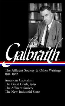 Hardcover John Kenneth Galbraith: The Affluent Society & Other Writings 1952-1967 (Loa #208): American Capitalism / The Great Crash, 1929 / The Affluent Society Book