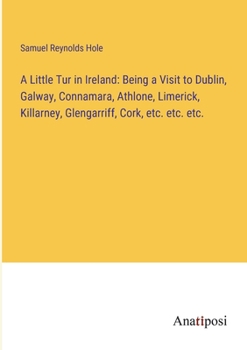 Paperback A Little Tur in Ireland: Being a Visit to Dublin, Galway, Connamara, Athlone, Limerick, Killarney, Glengarriff, Cork, etc. etc. etc. Book