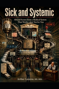Paperback Sick and Systemic: Absurd Scenes from a Medical System That Works-Just Not for You (Volume 3) Book