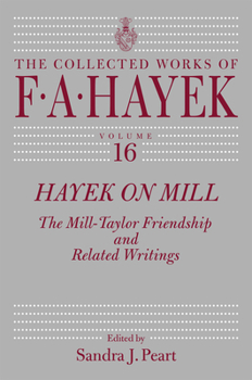 Hayek on Mill: The Mill-Taylor Friendship and Related Writings (Volume 16)