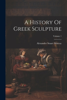 Paperback A History Of Greek Sculpture; Volume 1 Book