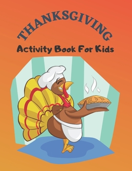 Thanksgiving Activity Book For Kids: Have a Good Time with this Big Thanksgiving Activity Book Thanksgiving Riddles, Search Word, Mazes, Coloring Pages Size: 8,5x11, 110 Pages Thanksgiving Coloring Bo