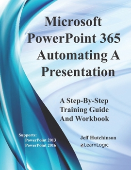 Paperback Microsoft PowerPoint 365 - Automating A Presentation: Supports PowerPoint 2013 and 2016 Book