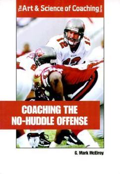 Coaching the No-Huddle Offense (Art & Science of Coaching)