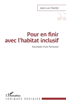 Pour en finir avec l'habitat inclusif: Sociologie d'une forclusion (Logiques Sociales) (French Edition)