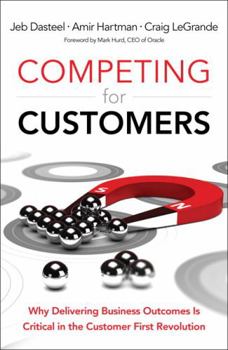 Hardcover Competing for Customers: Why Delivering Business Outcomes Is Critical in the Customer First Revolution Book