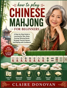 Paperback how to play Chinese mahjong for beginners: A Step-by-Step Guide to Learning the Tiles, Rules, Scoring, Winning Hands, Strategy, Practice Games, and Pl Book