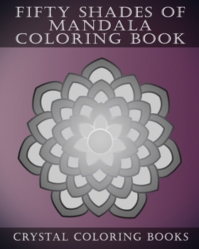 Paperback Fifty Shades Of Mandala Coloring Book: 30 Shaded Grey Coloring Pages For Those That love A Challenge. Try To Complete The Designs As They Fade From Da Book