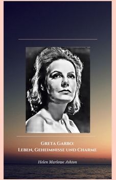 Greta Garbo: Leben, Geheimnisse und Charme: Die offizielle Hommage an die Göttin des Stumm- und Tonfilms (German Edition)