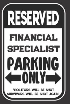Reserved Financial Specialist Parking Only. Violators Will Be Shot. Survivors Will Be Shot Again: Blank Lined Notebook | Thank You Gift For Financial Specialist