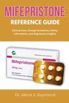 Paperback Mifepristone Reference Guide: Clinical Uses, Dosage Guidelines, Safety Information, and Regulatory Insights Book