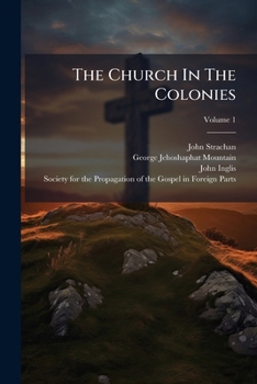 The Church In The Colonies: Dioceses Of Toronto, Quebec And Nova Scotia, 1842, 1843, Volume 1